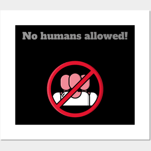 NO humans allowed Posters and Art